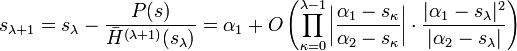 
  s_{\lambda+1}=
  s_\lambda-\frac{P(s)}{\bar H^{(\lambda+1)}(s_\lambda)}
    =\alpha_1+O\left(\prod_{\kappa=0}^{\lambda-1}
      \left|\frac{\alpha_1-s_\kappa}{\alpha_2-s_\kappa}\right|
        \cdot
      \frac{|\alpha_1-s_\lambda|^2}{|\alpha_2-s_\lambda|}
    \right)
