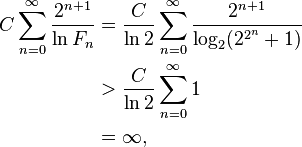 \begin{align}C \sum_{n=0}^{\infty} \frac{2^{n+1}}{\ln F_{n}} &= \frac{C}{\ln 2} \sum_{n=0}^{\infty} \frac{2^{n+1}}{\log_{2}(2^{2^{n}}+1)} \\ &> \frac{C}{\ln 2} \sum_{n=0}^{\infty} 1 \\ &= \infty,\end{align}