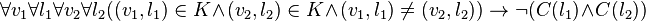 \forall v_1 \forall l_1 \forall v_2 \forall l_2 ((v_1, l_1) \in K \and (v_2, l_2) \in K \and (v_1, l_1) \ne (v_2, l_2)) \to \neg (C(l_1) \and C(l_2)) 