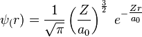 \psi_(r) = \frac{1}{\sqrt{\pi}} \left(\frac{Z}{a_0}\right)^{\frac{3}{2}}\ e^{-{\textstyle \frac{Zr}{a_0}}}\; 