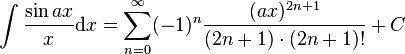 \int\frac{\sin ax}{x} \mathrm{d}x = \sum_{n=0}^\infty (-1)^n\frac{(ax)^{2n+1}}{(2n+1)\cdot (2n+1)!} +C\,\!