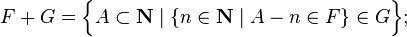 F+G = \Big\{A\subset\mathbf{N}\mid \{n\in\mathbf{N}\mid A-n\in F\}\in G\Big\};