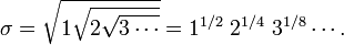 \sigma = \sqrt {1 \sqrt {2 \sqrt{3 \cdots}}} = 
1^{1/2}\;2^{1/4}\; 3^{1/8} \cdots.\,