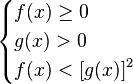 \begin{cases}
 f(x) \ge 0 \\
 g(x) > 0\\
 f(x) < \left [ g(x) \right ]^2 \quad
\end{cases}