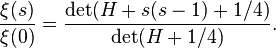  \frac{\xi(s)}{\xi(0)}=\frac{\det(H+s(s-1)+1/4)}{\det(H+1/4)}.