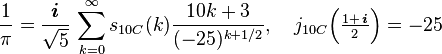 \frac{1}{\pi} = \frac{\boldsymbol{i}}{\sqrt{5}}\,\sum_{k=0}^\infty s_{10C}(k)\frac{10k+3}{(-25)^{k+1/2}},\quad j_{10C}\Big(\tfrac{1+\,\boldsymbol{i}}{2}\Big) = -25