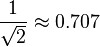 {1 \over \sqrt{2}} \approx 0.707