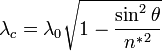 \lambda_c = \lambda_0  \sqrt{1-\frac{\sin^2\theta}{{n^*}^2}}