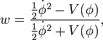 {w=\frac{\frac{1}{2}\dot{\phi}^2-V(\phi)}{\frac{1}{2}\dot{\phi}^2+V(\phi)},}