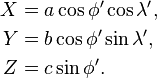 
\begin{align}
 X &= a \cos\phi' \cos\lambda', \\
 Y &= b \cos\phi' \sin\lambda', \\
 Z &= c \sin\phi'.
\end{align}
