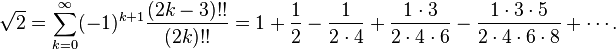 \sqrt{2} = \sum_{k=0}^\infty (-1)^{k+1} \frac{(2k-3)!!}{(2k)!!} =
1 + \frac{1}{2} - \frac{1}{2\cdot4} + \frac{1\cdot3}{2\cdot4\cdot6} -
\frac{1\cdot3\cdot5}{2\cdot4\cdot6\cdot8} + \cdots.