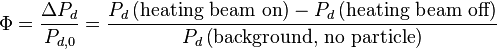 
\Phi=\frac{\Delta P_d}{P_{d,0}}=\frac{P_d\left(\text{heating beam on}\right)-P_d\left(\text{heating beam off}\right)}{P_d\left(\text{background, no particle}\right)}
