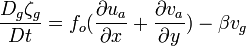 {{D_g \zeta_g \over Dt} = f_o ({{\partial u_a \over \partial x}+{\partial v_a \over \partial y}}) - \beta v_g }