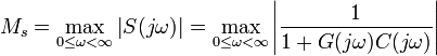 M_s = \max_{0 \leq \omega < \infty} \left| S(j \omega) \right| = \max_{0 \leq \omega < \infty} \left| \frac{1}{1 + G(j \omega)C(j \omega)} \right|