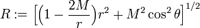 R:=\Big[\Big(1-\frac{2M}{r} \Big) r^2 +M^2\cos^2\theta \Big]^{1/2}