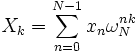  X_k =  \sum_{n=0}^{N-1} x_n \omega_N^{nk} 