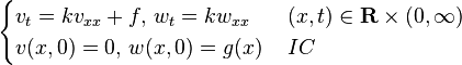\begin{cases} 
v_{t}=kv_{xx}+f, \, w_{t}=kw_{xx} \, & (x, t) \in \mathbf{R} \times (0, \infty) \\ 
v(x,0)=0,\, w(x,0)=g(x) \, & IC
\end{cases} 