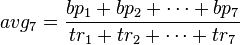  avg_7 = {bp_1 + bp_2 + \cdots + bp_7 \over tr_1 + tr_2 + \cdots + tr_7 } 