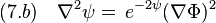 (7.b)\quad \nabla^2\psi =\,e^{-2\psi} (\nabla\Phi)^2 