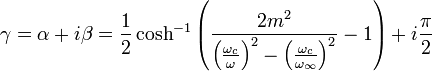 \gamma = \alpha + i\beta = \frac{1}{2} \cosh^{-1} \left(\frac{2m^2}{\left(\frac{\omega_c}{\omega}\right)^2 - \left( \frac{\omega_c}{\omega_{\infin}} \right)^2} - 1 \right) + i\frac{\pi}{2}