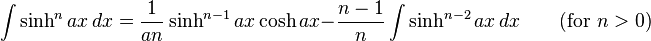 \int\sinh^n ax\,dx = \frac{1}{an}\sinh^{n-1} ax\cosh ax - \frac{n-1}{n}\int\sinh^{n-2} ax\,dx \qquad\mbox{(for }n>0\mbox{)}\,