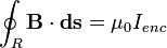 \oint_{R} \mathbf{B}\cdot\mathbf{ds} = \mu_0 I_{enc}