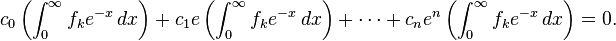 c_{0} \left (\int^{\infty}_{0} f_k e^{-x}\,dx\right )+ c_1e\left ( \int^{\infty}_{0}f_k e^{-x}\,dx\right )+\cdots+ c_{n}e^{n} \left (\int^{\infty}_{0}f_k e^{-x}\,dx\right ) = 0.