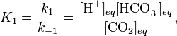  K_1 = \frac{k_1}{k_{-1}} = \frac{[\textrm{H}^+]_{eq}[\textrm{HCO}_3^-]_{eq}}{[\textrm{CO}_2]_{eq}}, 