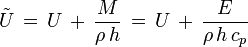 \tilde{U}\, =\, U\, +\, \frac{M}{\rho\, h}\, =\,  U\, +\, \frac{E}{\rho\, h\, c_p}\,