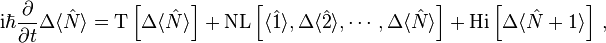 
 \mathrm{i}\hbar \frac{\partial}{\partial t} \Delta \langle\hat{N}\rangle = \mathrm{T}\left[ \Delta \langle\hat{N}\rangle \right] + 
  \mathrm{NL} \left[\langle\hat{1}\rangle, \Delta \langle\hat{2}\rangle,\cdots, \Delta \langle\hat{N}\rangle  \right]
  +
  \mathrm{Hi}\left[ \Delta \langle\hat{N}+1\rangle \right]\,,
