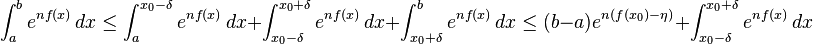 
\int_a^b e^{n f(x) } \, dx
\le \int_a^{x_0-\delta} e^{n f(x) } \, dx + \int_{x_0-\delta}^{x_0 + \delta} e^{n f(x) } \, dx + \int_{x_0 + \delta}^b e^{n f(x) } \, dx
\le (b-a)e^{n (f(x_0) - \eta)} + \int_{x_0-\delta}^{x_0 + \delta} e^{n f(x) } \, dx
