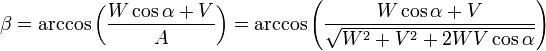  \beta = \arccos \left( \frac{W\cos \alpha+V}{A} \right) = \arccos \left( \frac{W\cos \alpha+V}{\sqrt{W^2 + V^2 +2WV\cos{\alpha}}} \right)