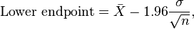 \text{Lower endpoint} = \bar X - 1.96 \frac{\sigma}{\sqrt{n}},