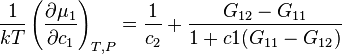  \frac{1}{kT} \left(\frac {\partial \mu_1}{\partial c_1}\right)_{T,P}=\frac{1}{c_2}+\frac{G_{12}-G_{11}}{1+c1 (G_{11}-G_{12})}