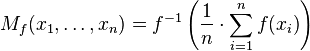  M_f(x_1,\dots,x_n) = f^{-1} \left({\frac{1}{n}\cdot\sum_{i=1}^n{f(x_i)}}\right) 