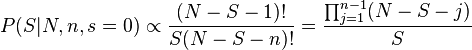 P(S|N,n,s=0) \propto {(N-S-1)! \over S(N-S-n)!} = {\prod_{j=1}^{n-1}(N-S-j) \over S}
