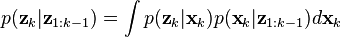 p(\textbf{z}_k|\textbf{z}_{1:k-1}) = \int p(\textbf{z}_k|\textbf{x}_k) p(\textbf{x}_k|\textbf{z}_{1:k-1}) d\textbf{x}_{k}