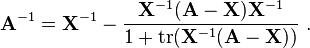 \mathbf A^{-1} = \mathbf X^{-1} - \frac{\mathbf X^{-1} (\mathbf A - \mathbf X) \mathbf X^{-1}}{1+\operatorname{tr}(\mathbf X^{-1} (\mathbf A - \mathbf X))}~.