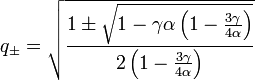 q_{\pm} = \sqrt{ \frac{ 1 \pm \sqrt{ 1- \gamma \alpha \left( 1- \frac{3 \gamma}{4\alpha} \right) } }{2 \left(1- \frac{3\gamma}{4\alpha}\right) }}