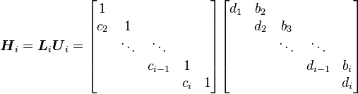 \boldsymbol{H}_i=\boldsymbol{L}_i\boldsymbol{U}_i=\begin{bmatrix}
1\\
c_2 & 1\\
& \ddots & \ddots\\
& & c_{i-1} & 1\\
& & & c_i & 1
\end{bmatrix}\begin{bmatrix}
d_1 & b_2\\
& d_2 & b_3\\
& & \ddots & \ddots\\
& & & d_{i-1} & b_i\\
& & & & d_i
\end{bmatrix}