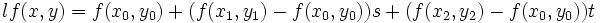  lf(x,y) = f(x_0,y_0)+(f(x_1,y_1)-f(x_0,y_0))s+(f(x_2,y_2)-f(x_0,y_0))t\,