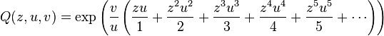 Q(z,u,v) = \exp\left(\frac{v}{u}
\left(
\frac{zu}{1} 
+ \frac{z^2 u^2}{2} 
+ \frac{z^3 u^3}{3} 
+ \frac{z^4 u^4}{4} 
+ \frac{z^5 u^5}{5} 
+ \cdots
\right)\right)