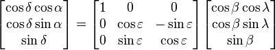 \begin{bmatrix}
 \cos\delta\cos\alpha\\
 \cos\delta\sin\alpha\\
 \sin\delta
\end{bmatrix} = \begin{bmatrix}
 1 & 0 & 0 \\
 0 & \cos\varepsilon & -\sin\varepsilon\\
 0 & \sin\varepsilon & \cos\varepsilon
\end{bmatrix}\begin{bmatrix}
 \cos\beta\cos\lambda\\
 \cos\beta\sin\lambda\\
 \sin\beta
\end{bmatrix}