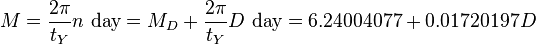 M=\frac{2\pi}{t_Y}n\mbox{ day}=M_D+\frac{2\pi}{t_Y}D\mbox{ day}=6.24004077+0.01720197 D