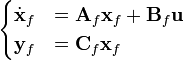 \begin{cases}\dot{\mathbf{x}}_f & = \mathbf{A}_f\mathbf{x}_f + \mathbf{B}_f\mathbf{u}\\
\mathbf{y}_f & = \mathbf{C}_f\mathbf{x}_f\end{cases}