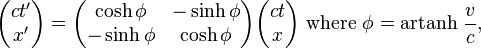 
\begin{pmatrix}
 ct' \\
 x'
\end{pmatrix}
=
\begin{pmatrix}
 \cosh \phi & - \sinh \phi  \\
 - \sinh \phi & \cosh \phi 
\end{pmatrix}

\begin{pmatrix}
 ct \\
 x
\end{pmatrix} \text{ where } \phi = \operatorname{artanh}\,\frac{v}{c} \text{,}
