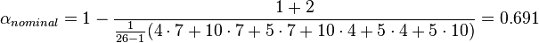 \alpha_{nominal} = 1 - \frac{1+2}{\frac{1}{26-1}(4\cdot7 + 10\cdot7 + 5\cdot7 + 10\cdot4 + 5\cdot4 + 5\cdot10)} =0.691