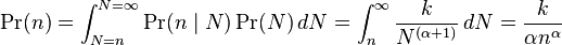  \Pr(n) = \int_{N=n}^{N=\infty} \Pr(n\mid N) \Pr(N) \,dN = \int_{n}^{\infty} \frac{k}{N^{(\alpha+1)}} \,dN = \frac{k}{{\alpha}n^{\alpha}}