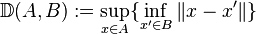 
\mathbb{D}(A,B) := \sup_{x\in A} \{ \inf_{x' \in B} \|x-x'\| \}
