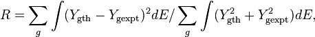 
\begin{align}
 R &= \sum_g \int (Y_\textrm{gth}-Y_\textrm{gexpt})^2dE/\sum_g \int (Y^2_\textrm{gth}+Y^2_\textrm{gexpt})dE,
\end{align}
